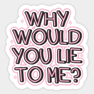 Why would you lie to me? Sticker